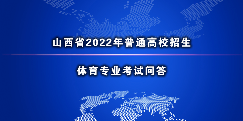 山西省2022年普通高校招生体育专业考试问答.jpg ""